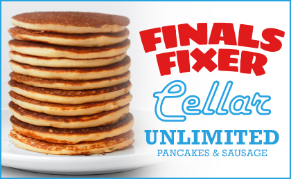 Finals Fixer. The Cellar. Unlimited pancakes & sausage
