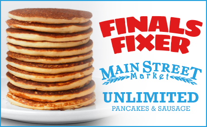 Finals Fixer. Main Street Market. Unlimited pancakes & sausage