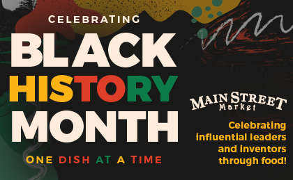 Celebrating Black History Month one dish at a time at Main Street Market. Celebrating influential leaders and inventors through food!
