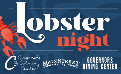 Lobster Night. Crossroads Culinary Center (C3). Main Street Market. Governors Dining Center.