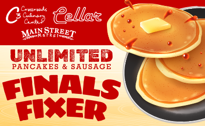 Crossroads Culinary Center (C3), Cellar, Main Street Market. Unlimited Pancakes & Sausage. Finals Fixer.