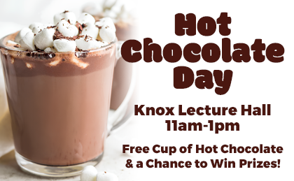 Hot Chocolate Day. Knox Lecture Hall 11am-1pm. Free cup of hot chocolate with mini marshmallows & a chance to win prizes!