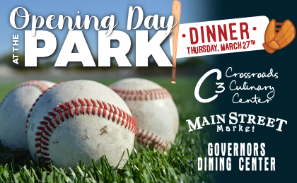 Opening Day at the Park Dinner Thursday March 27th. Crossroads Culinary Center (C3), Main Street Market, Governors Dining Center