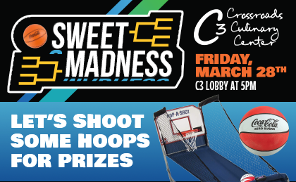 Sweet Madness. Friday March 28th. Crossroads Culinary Center (C3) Lobby at 5pm. Let's shoot some hoops for prizes. 