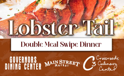 Photo of a lobster tail with text that reads: Lobster Tail Double Meal Swipe Dinner. Governors Dining Center, Main Street Market, Crossroads Culinary Center (C3)