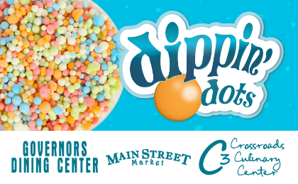 Dippin Dots logo and photo of rainbow Dippin Dots. Governors Dining Center, Main Street Market, Crossroads Culinary Center (C3).
