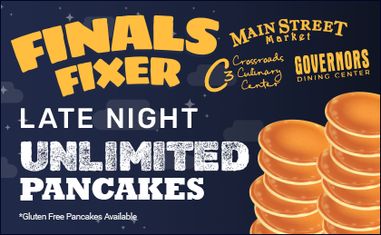 Finals Fixer. Main Street Market, Crossroads Culinary Center (C3), Governors Dining Center. Late Night Unlimited Pancakes. Gluten Free Pancakes are available.