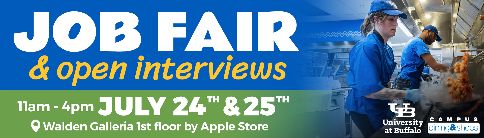 Job Fair & Open Interviews. 11am-4pm July 24th & 25th. Walden Galleria 1st floor by Apple Store. University at Buffalo Campus Dining & Shops.
