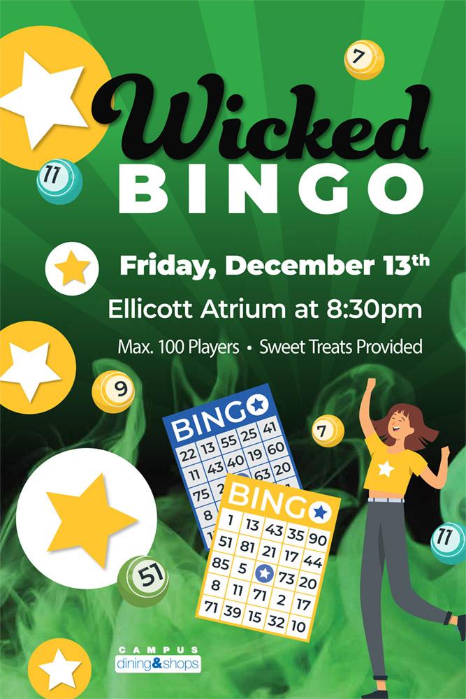 Wicked Bingo. Friday December 13th. Ellicott Atrium at 8:30pm. Max.100 players. Sweet treats provided.