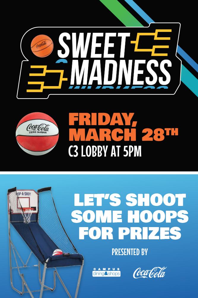 Sweet Madness. Friday March 28th. C3 Lobby at 5pm. Let's shoot some hoops for prizes. Presented by Campus Dining & Shops and Coca Cola.