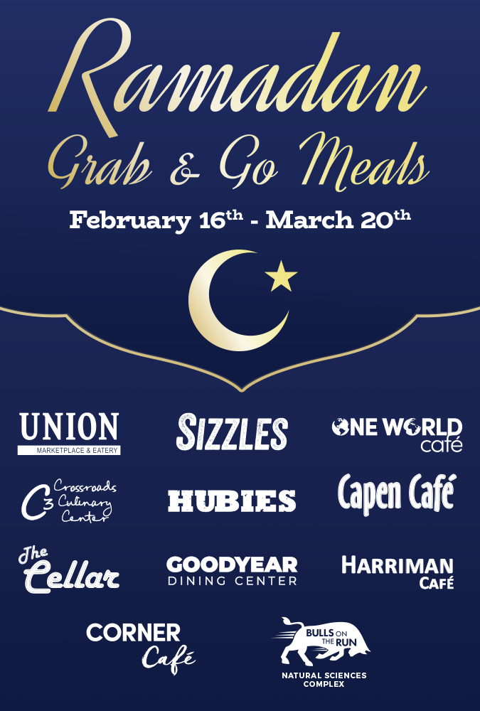 Ramadan Grab & Go Meals February 16th-March 20th. Union Marketplace & Eatery, Sizzles, One World Café, Crossroads Culinary Center (C3), Hubies, Capen Café, The Cellar, Goodyear Dining Center, Harriman Café, Corner Café, Bulls on the Run at Natural Sciences Complex