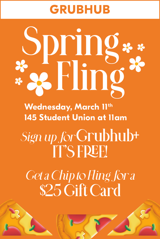 Grubhub Spring Fling. Wednesday March 11th 125 Student Union at 11am. Sign up for Grubhub+ it's free! Get a chip to fling for a $25 gift card.