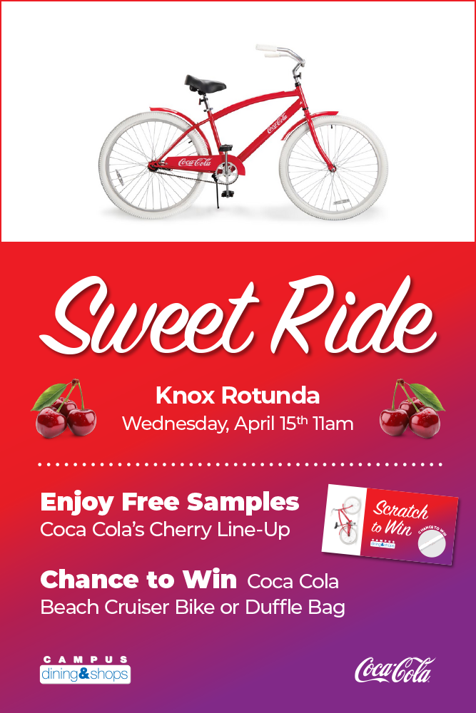Sweet Ride. Knox Rotunda. Wednesday April 15th 11am. Enjoy free samples of Coca-Cola's Cherry lineup. Chance to win a Coca-Cola Beach Cruiser Bike or Duffle Bag.