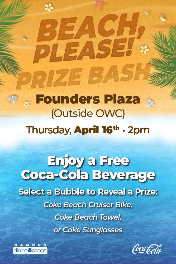 Beach, Please! Prize Bash. Founders Plaza outside OWC. Thursday April 16th 2pm. enjoy a free Coca-Cola beverage and select a bubble to reveal a prize: Coke Beach Cruiser Bike, Coke Beach Towel, or Coke Sunglasses