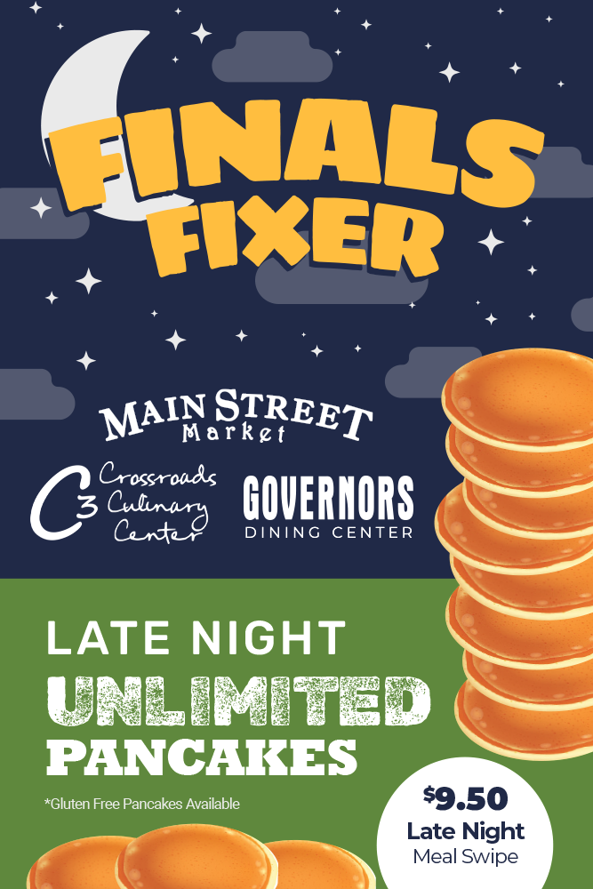 Finals Fixer. Main Street Market, Crossroads Culinary Center (C3), Governors Dining Center. Late Night Unlimited Pancakes. Gluten Free Pancakes are available. $9.50 late night meal swipe.