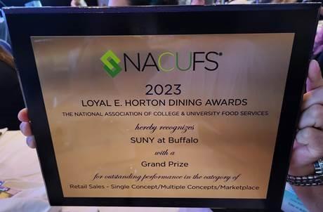 NACUFS 2023 Loyal E. Horton Dining Awards The National Association of College & University Food Services hereby recognizes SUNY at Buffalo with a Grand Prize for outstanding performance in the category of Retail Sales - Single Concept/Multiple Concepts/Marketplace